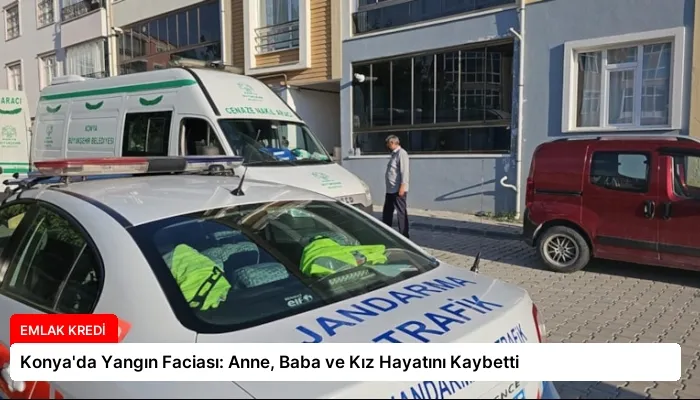 Konya’da Yangın Faciası: Anne, Baba ve Kız Hayatını Kaybetti