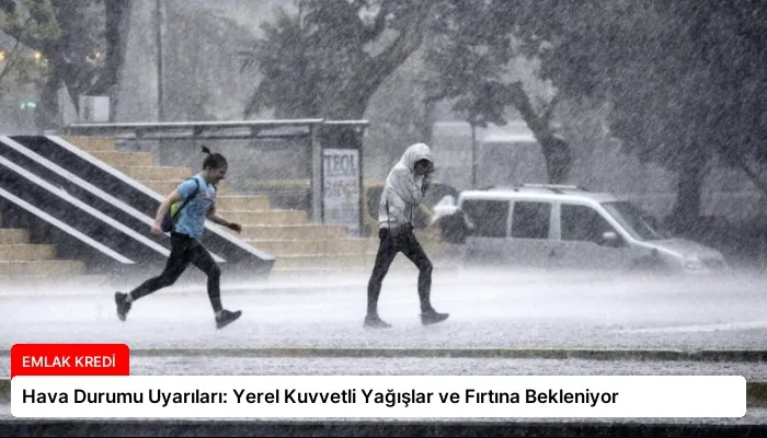 Hava Durumu Uyarıları: Yerel Kuvvetli Yağışlar ve Fırtına Bekleniyor