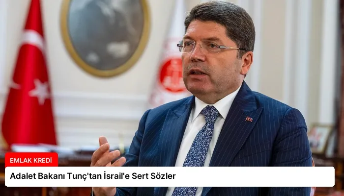 Adalet Bakanı Tunç’tan İsrail’e Sert Sözler