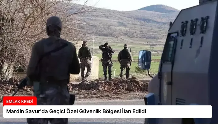Mardin Savur’da Geçici Özel Güvenlik Bölgesi İlan Edildi