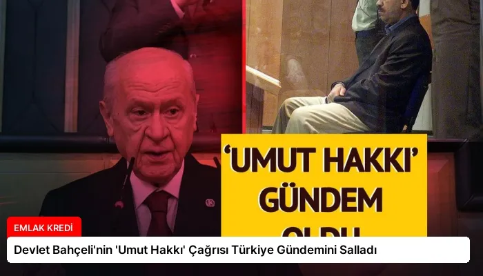 Devlet Bahçeli’nin ‘Umut Hakkı’ Çağrısı Türkiye Gündemini Salladı