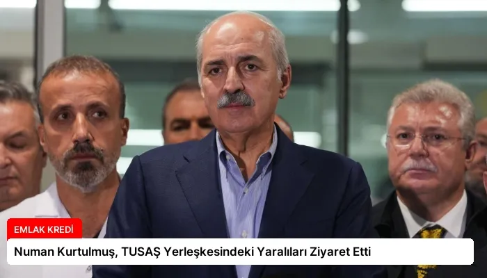 Numan Kurtulmuş, TUSAŞ Yerleşkesindeki Yaralıları Ziyaret Etti