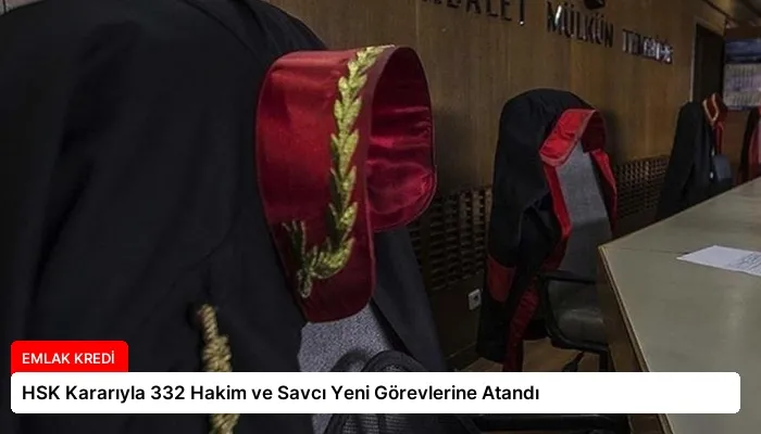 HSK Kararıyla 332 Hakim ve Savcı Yeni Görevlerine Atandı