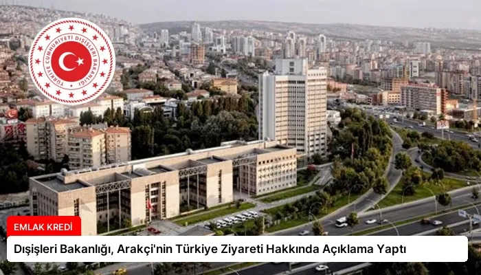 Dışişleri Bakanlığı, Arakçi’nin Türkiye Ziyareti Hakkında Açıklama Yaptı