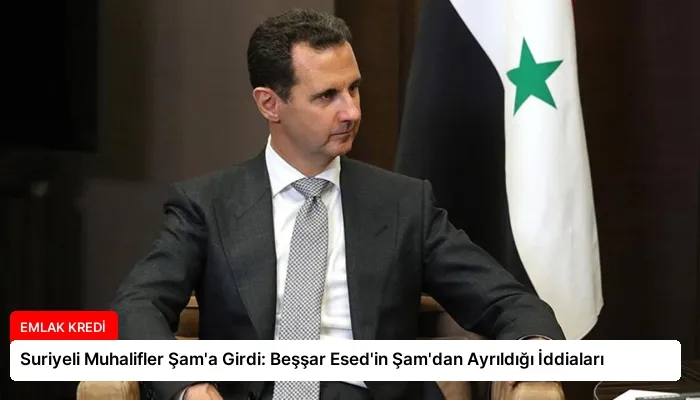 Suriyeli Muhalifler Şam’a Girdi: Beşşar Esed’in Şam’dan Ayrıldığı İddiaları