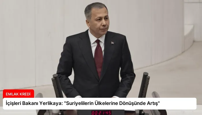 İçişleri Bakanı Yerlikaya: “Suriyelilerin Ülkelerine Dönüşünde Artış”