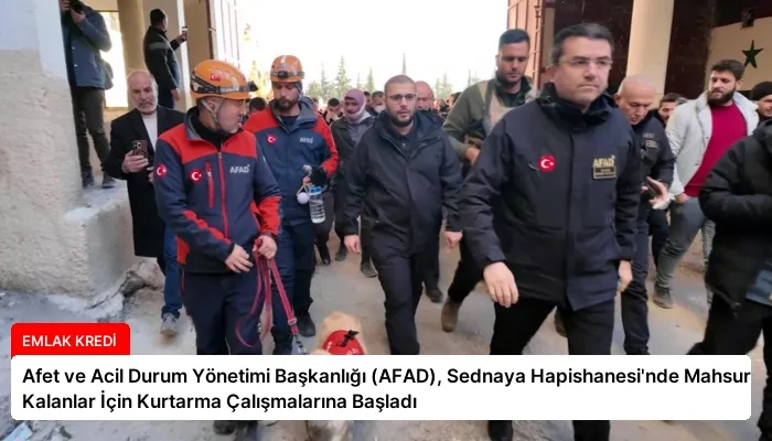 Afet ve Acil Durum Yönetimi Başkanlığı (AFAD), Sednaya Hapishanesi’nde Mahsur Kalanlar İçin Kurtarma Çalışmalarına Başladı