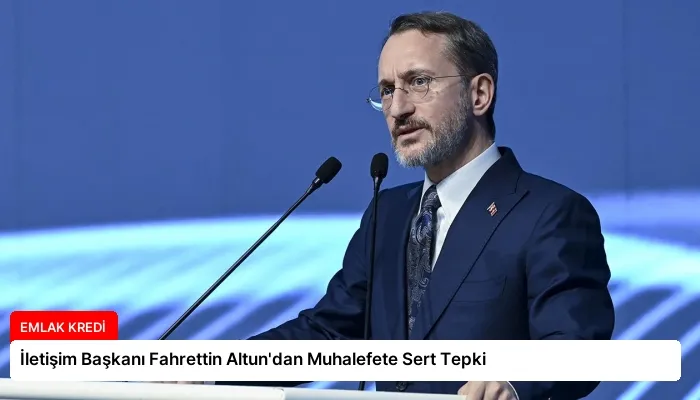 İletişim Başkanı Fahrettin Altun’dan Muhalefete Sert Tepki