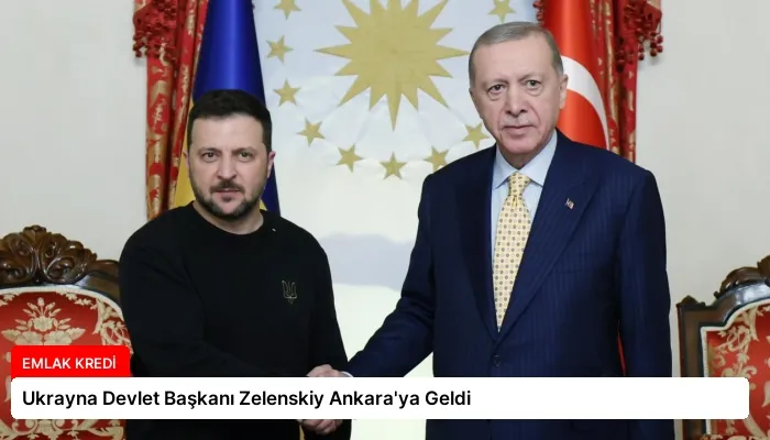 Ukrayna Devlet Başkanı Zelenskiy Ankara’ya Geldi
