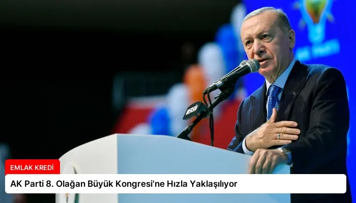 AK Parti 8. Olağan Büyük Kongresi’ne Hızla Yaklaşılıyor