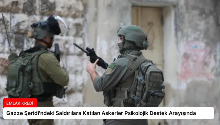 Gazze Şeridi’ndeki Saldırılara Katılan Askerler Psikolojik Destek Arayışında