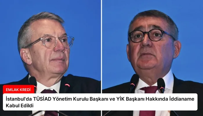 İstanbul’da TÜSİAD Yönetim Kurulu Başkanı ve YİK Başkanı Hakkında İddianame Kabul Edildi