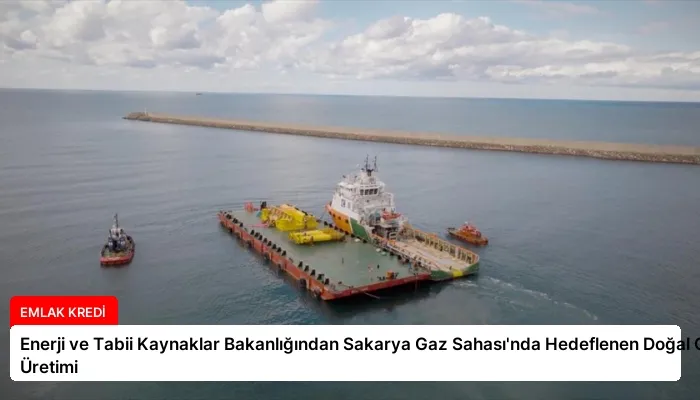 Enerji ve Tabii Kaynaklar Bakanlığından Sakarya Gaz Sahası’nda Hedeflenen Doğal Gaz Üretimi