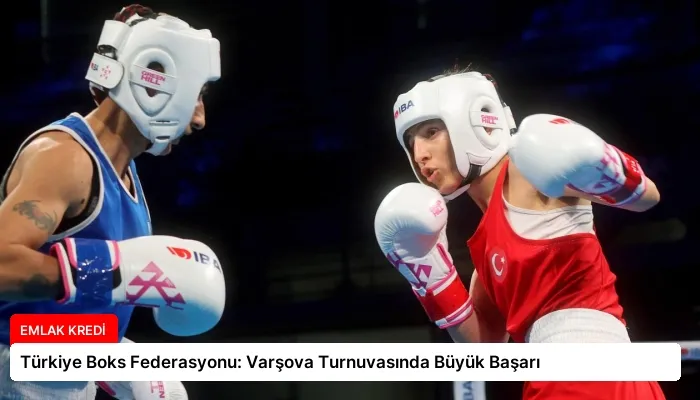 Türkiye Boks Federasyonu: Varşova Turnuvasında Büyük Başarı