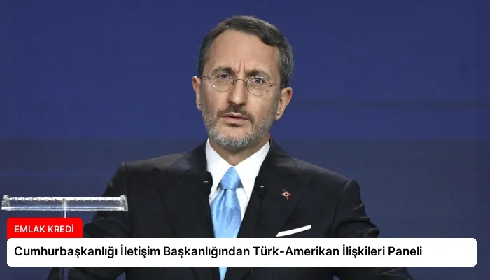Cumhurbaşkanlığı İletişim Başkanlığından Türk-Amerikan İlişkileri Paneli