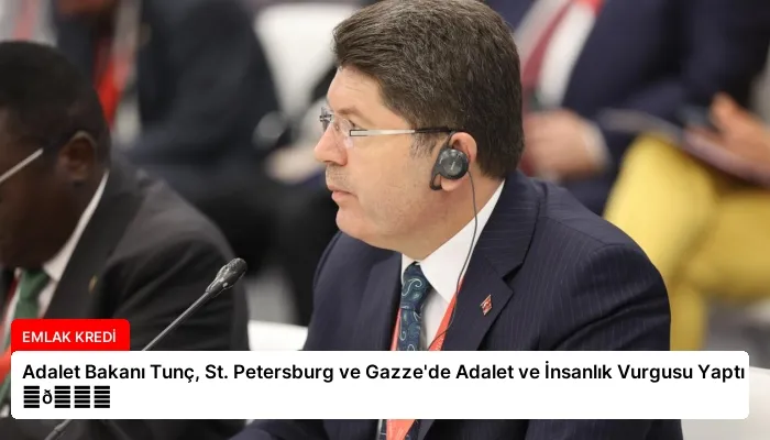 Adalet Bakanı Tunç, St. Petersburg ve Gazze’de Adalet ve İnsanlık Vurgusu Yaptı ⏬👇