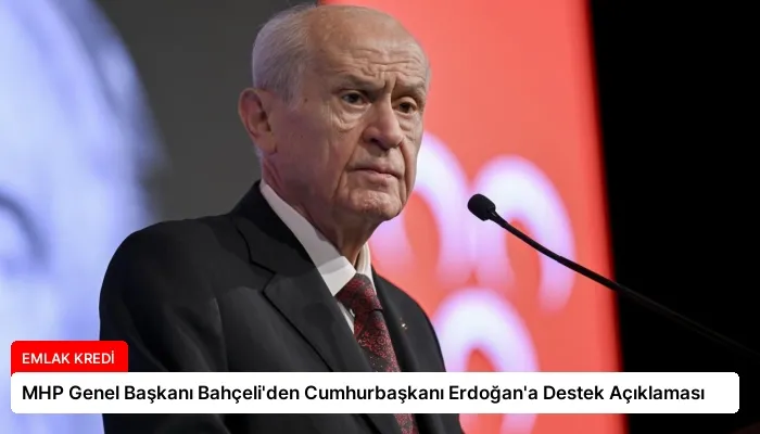 MHP Genel Başkanı Bahçeli’den Cumhurbaşkanı Erdoğan’a Destek Açıklaması