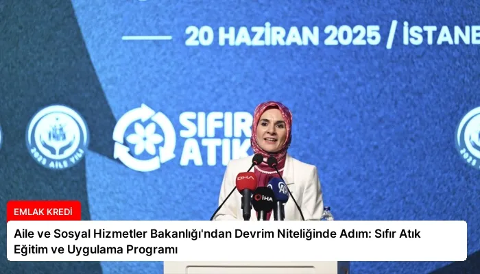 Aile ve Sosyal Hizmetler Bakanlığı’ndan Devrim Niteliğinde Adım: Sıfır Atık Eğitim ve Uygulama Programı