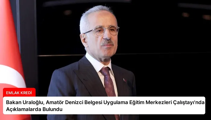 Bakan Uraloğlu, Amatör Denizci Belgesi Uygulama Eğitim Merkezleri Çalıştayı’nda Açıklamalarda Bulundu