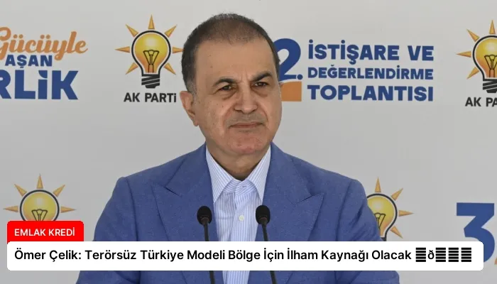 Ömer Çelik: Terörsüz Türkiye Modeli Bölge İçin İlham Kaynağı Olacak ⏬👇