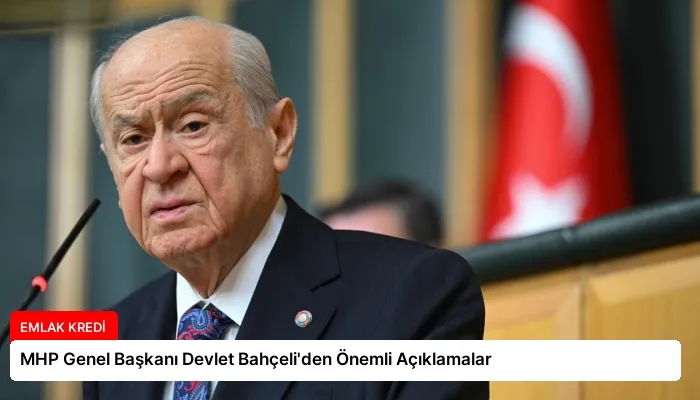 MHP Genel Başkanı Devlet Bahçeli’den Önemli Açıklamalar