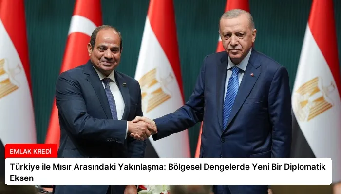Türkiye ile Mısır Arasındaki Yakınlaşma: Bölgesel Dengelerde Yeni Bir Diplomatik Eksen