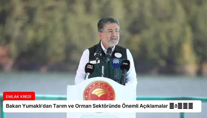 Bakan Yumaklı’dan Tarım ve Orman Sektöründe Önemli Açıklamalar ⏬👇