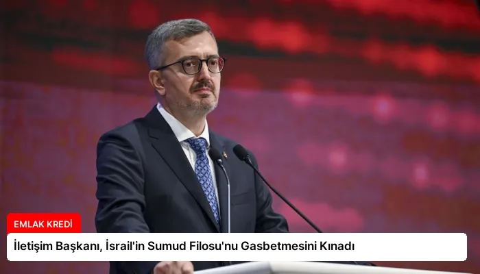 İletişim Başkanı, İsrail’in Sumud Filosu’nu Gasbetmesini Kınadı