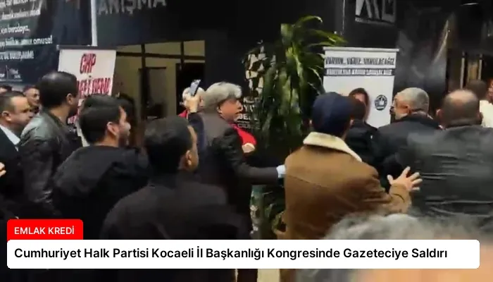 Cumhuriyet Halk Partisi Kocaeli İl Başkanlığı Kongresinde Gazeteciye Saldırı