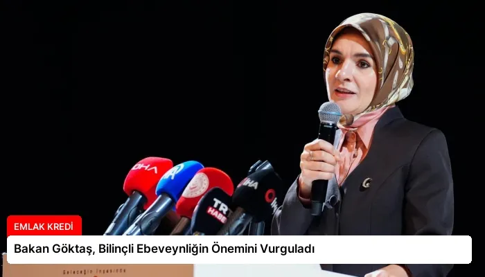 Bakan Göktaş, Bilinçli Ebeveynliğin Önemini Vurguladı