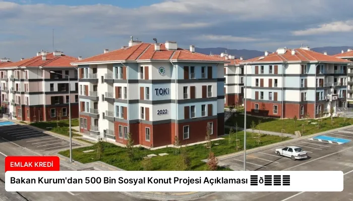 Bakan Kurum’dan 500 Bin Sosyal Konut Projesi Açıklaması ⏬👇