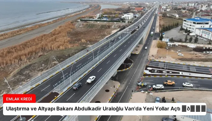 Ulaştırma ve Altyapı Bakanı Abdulkadir Uraloğlu Van’da Yeni Yollar Açtı ⏬👇