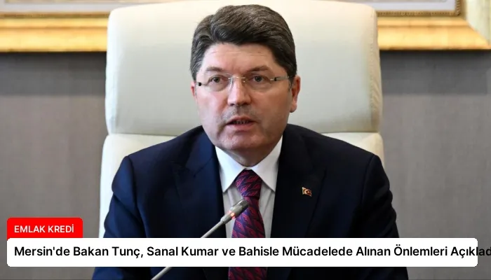 Mersin’de Bakan Tunç, Sanal Kumar ve Bahisle Mücadelede Alınan Önlemleri Açıkladı