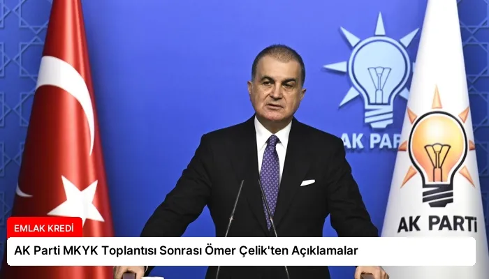 AK Parti MKYK Toplantısı Sonrası Ömer Çelik’ten Açıklamalar