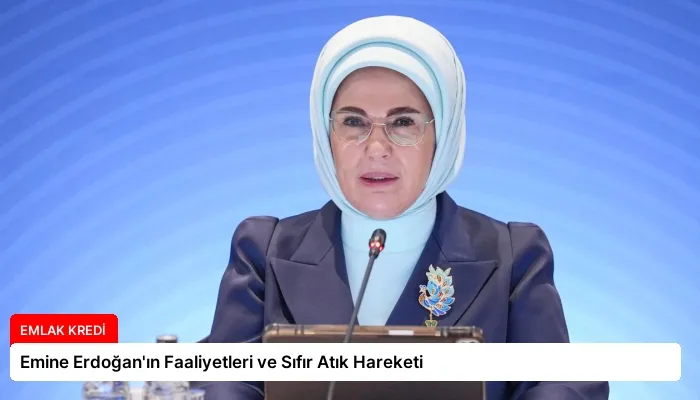 Emine Erdoğan’ın Faaliyetleri ve Sıfır Atık Hareketi