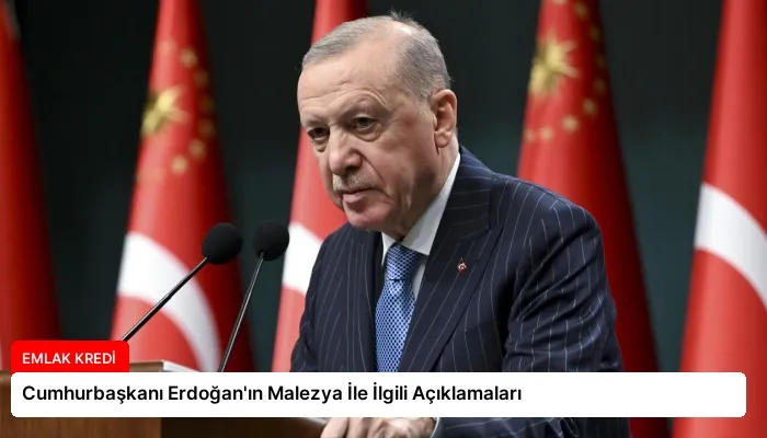 Cumhurbaşkanı Erdoğan’ın Malezya İle İlgili Açıklamaları