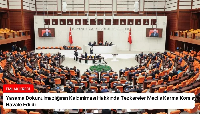 Yasama Dokunulmazlığının Kaldırılması Hakkında Tezkereler Meclis Karma Komisyona Havale Edildi