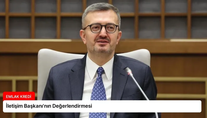 İletişim Başkanı’nın Değerlendirmesi
