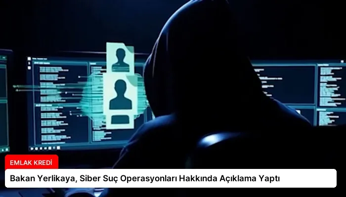 Bakan Yerlikaya, Siber Suç Operasyonları Hakkında Açıklama Yaptı