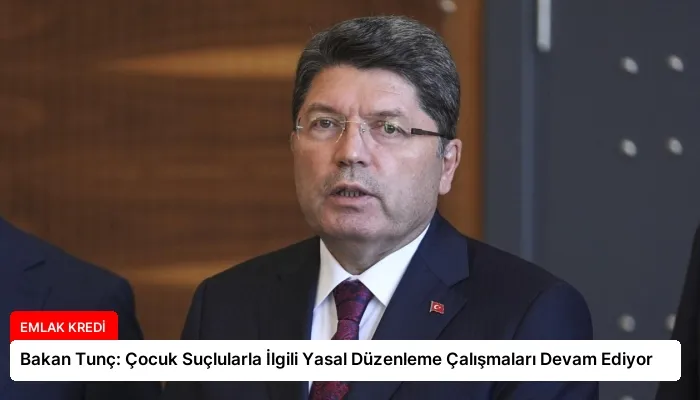 Bakan Tunç: Çocuk Suçlularla İlgili Yasal Düzenleme Çalışmaları Devam Ediyor