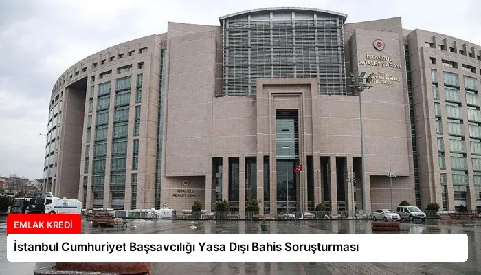 İstanbul Cumhuriyet Başsavcılığı Yasa Dışı Bahis Soruşturması