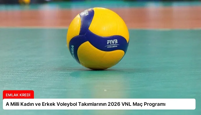 A Milli Kadın ve Erkek Voleybol Takımlarının 2026 VNL Maç Programı