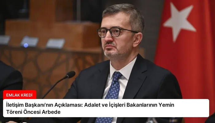 İletişim Başkanı’nın Açıklaması: Adalet ve İçişleri Bakanlarının Yemin Töreni Öncesi Arbede