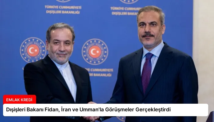 Dışişleri Bakanı Fidan, İran ve Umman’la Görüşmeler Gerçekleştirdi