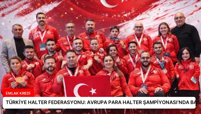 TÜRKİYE HALTER FEDERASYONU: AVRUPA PARA HALTER ŞAMPİYONASI’NDA BAŞARILI SONUÇLAR