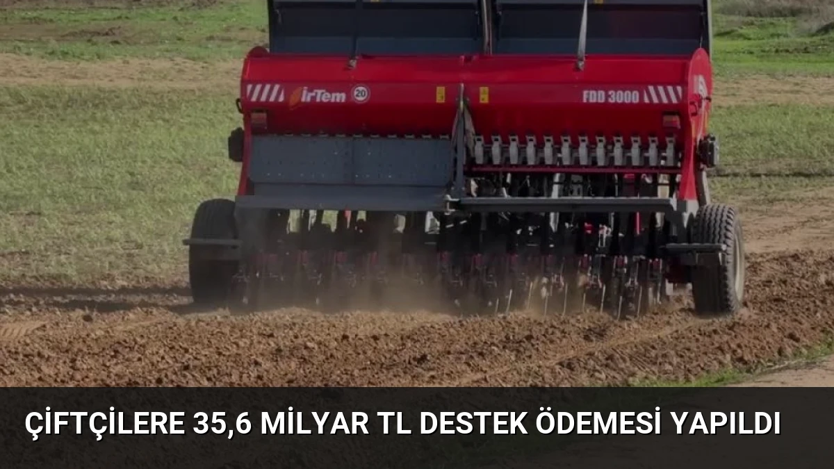 Çiftçilere 35,6 Milyar TL Destek Ödemesi Yapıldı