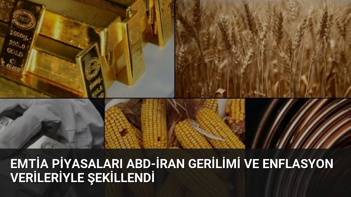 Emtia Piyasaları ABD-İran Gerilimi ve Enflasyon Verileriyle Şekillendi