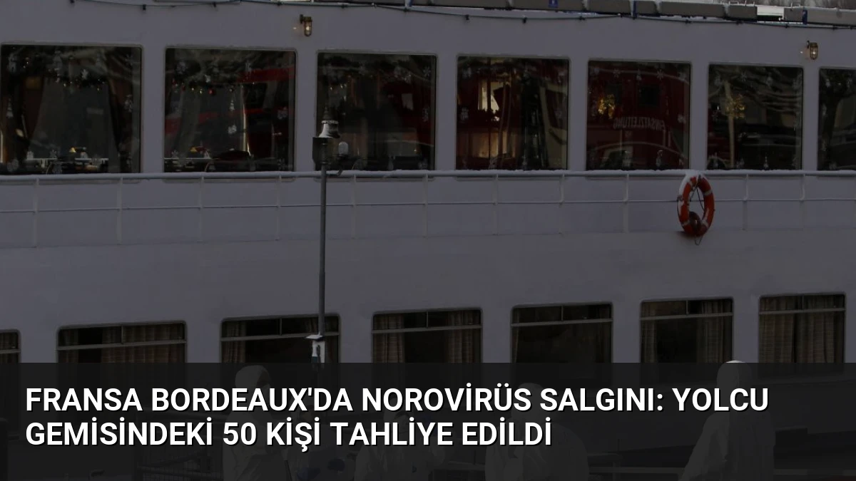 Fransa Bordeaux’da Norovirüs Salgını: Yolcu Gemisindeki 50 Kişi Tahliye Edildi