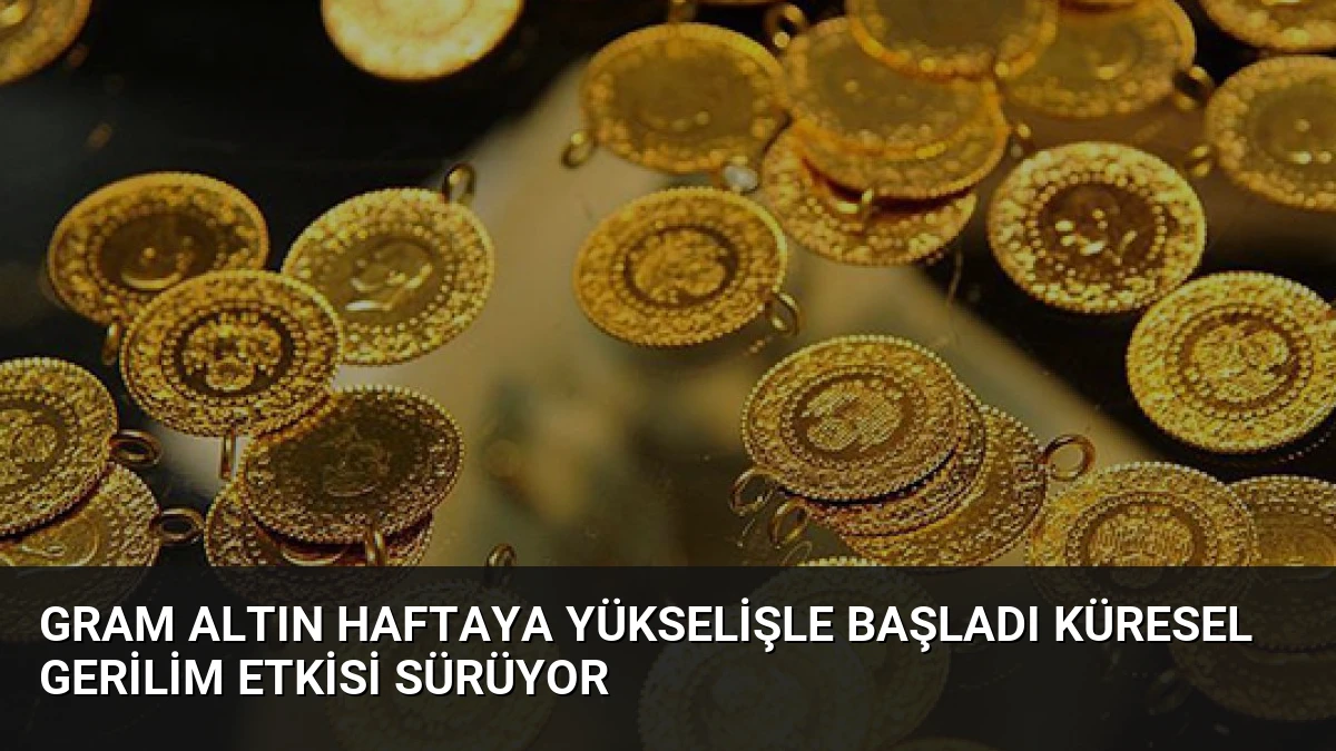 Gram Altın Haftaya Yükselişle Başladı Küresel Gerilim Etkisi Sürüyor