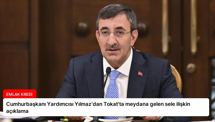 Cumhurbaşkanı Yardımcısı Yılmaz’dan Tokat’ta meydana gelen sele ilişkin açıklama